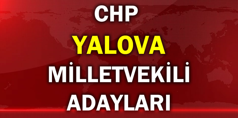 CUMHURİYET HALK PARTİSİ YALOVA MİLLETVEKİLİ ADAY LİSTESİ